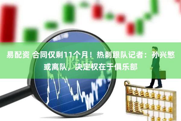 易配资 合同仅剩11个月！热刺跟队记者：孙兴慜或离队，决定权在于俱乐部